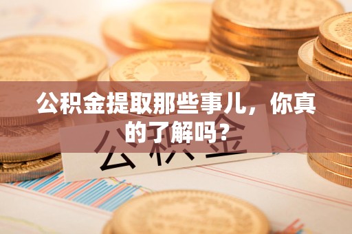 三元公积金提取那些事儿，你真的了解吗？