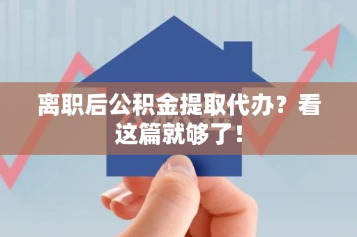 三元离职后公积金提取代办？看这篇就够了！