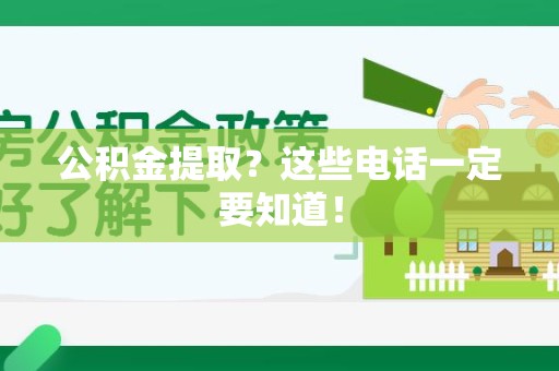 三元公积金提取？这些电话一定要知道！