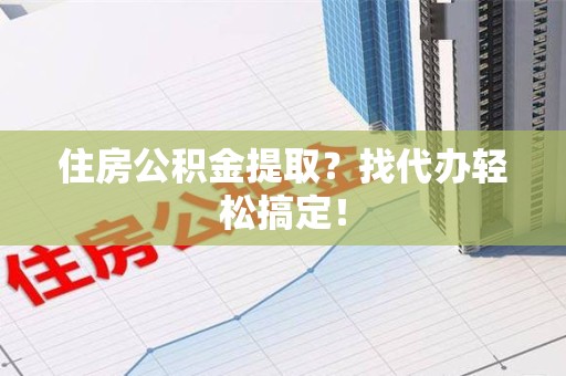 三元住房公积金提取？找代办轻松搞定！