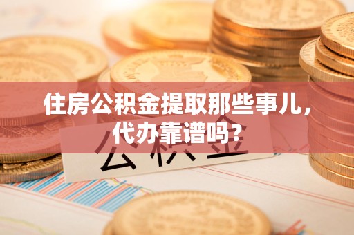 三元住房公积金提取那些事儿，代办靠谱吗？