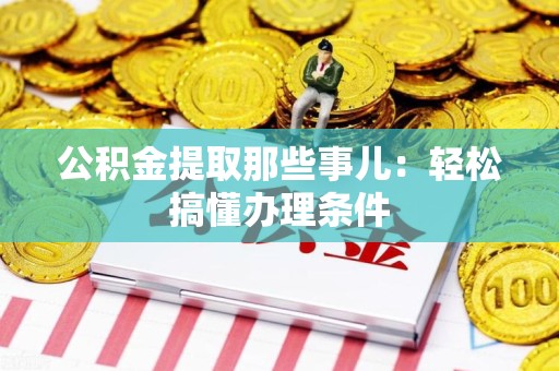 三元公积金提取那些事儿：轻松搞懂办理条件