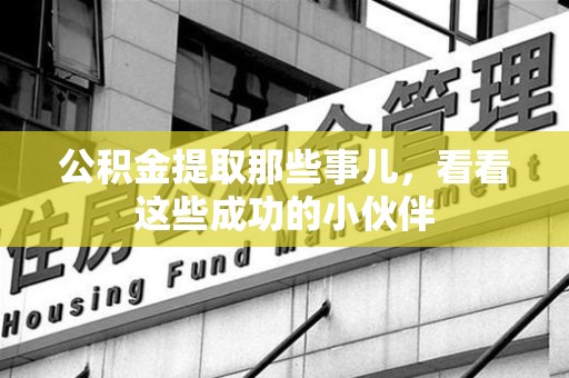 三元公积金提取那些事儿，看看这些成功的小伙伴