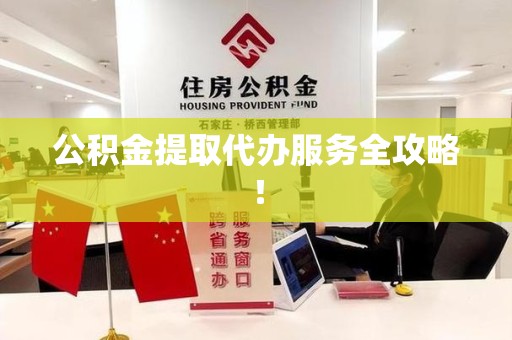 三元公积金提取代办服务全攻略！