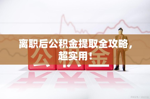 三元离职后公积金提取全攻略，超实用！