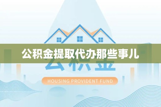 三元公积金提取代办那些事儿 三元公积金提取代办那些事儿