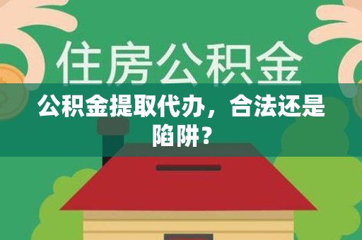 三元公积金提取代办，合法还是陷阱？