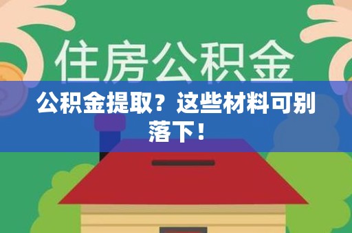 三元公积金提取？这些材料可别落下！