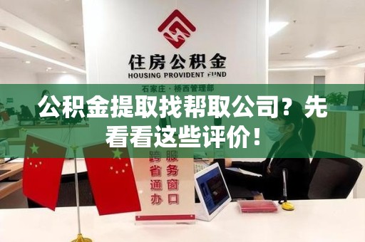 三元公积金提取找帮取公司?先看看这些评价! 三元公积金提取找帮取公司?先看看这些评价!