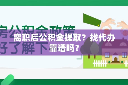 三元离职后公积金提取？找代办靠谱吗？