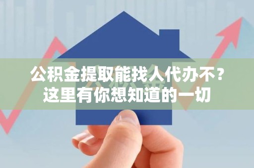 三元公积金提取能找人代办不？这里有你想知道的一切