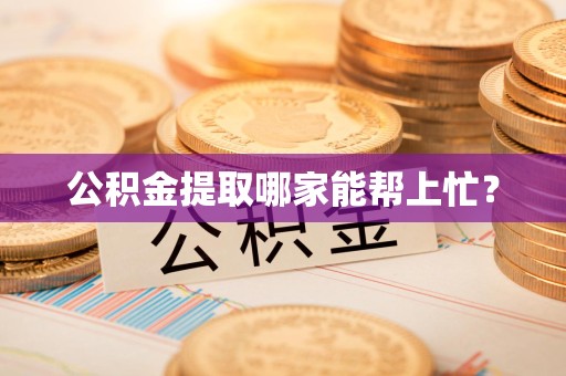 三元公积金提取哪家能帮上忙? 三元公积金提取哪家能帮上忙?
