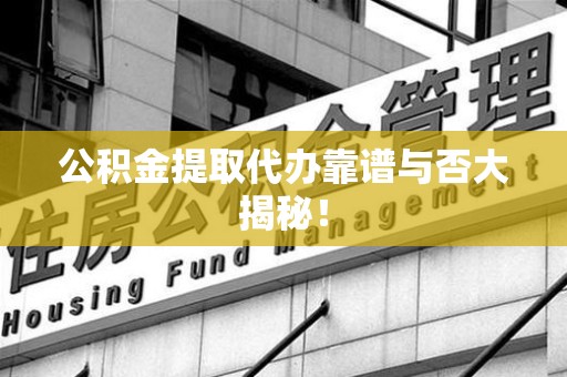三元公积金提取代办靠谱与否大揭秘！