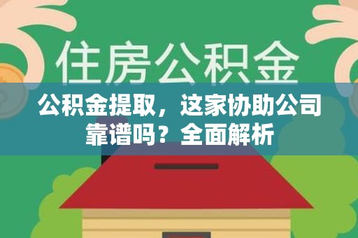 三元公积金提取，这家协助公司靠谱吗？全面解析